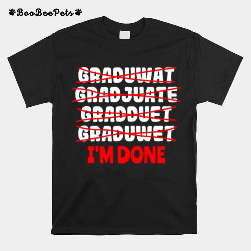 Graduate Im Done Graduation T-Shirt