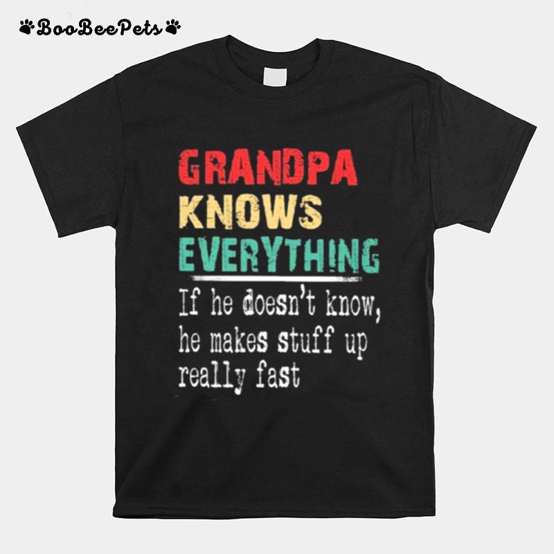 Grandpa Knows Everything If He Doesnt Know He Makes Stuff Up Really Fast T-Shirt