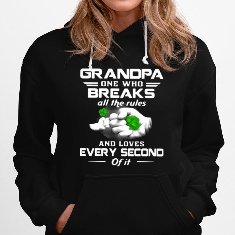 Grandpa One Who Breaks All The Rules And Loves Every Second Of It St Patricks Day Gift Grandfather Hoodie