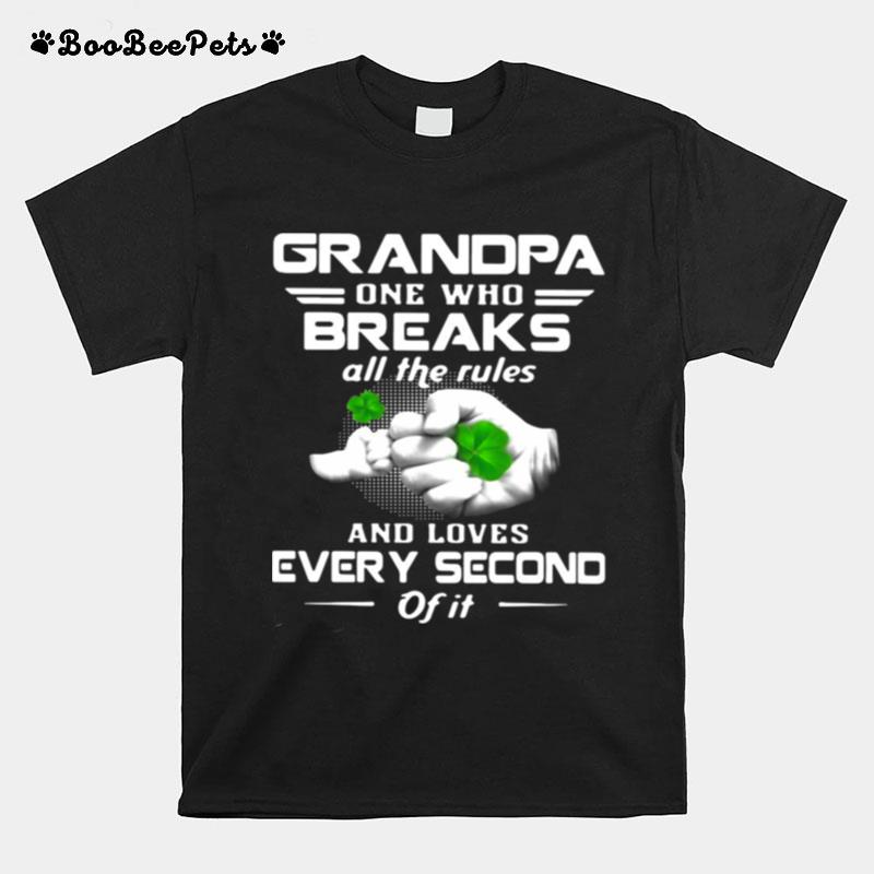 Grandpa One Who Breaks All The Rules And Loves Every Second Of It St Patricks Day Gift Grandfather T-Shirt