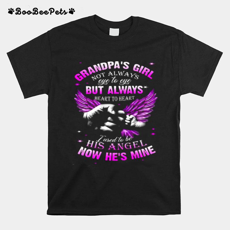 Grandpas Girl Not Always Eye To Eye But Always Heart To Heart I Used To Be His Angel Now Hes Mine T-Shirt