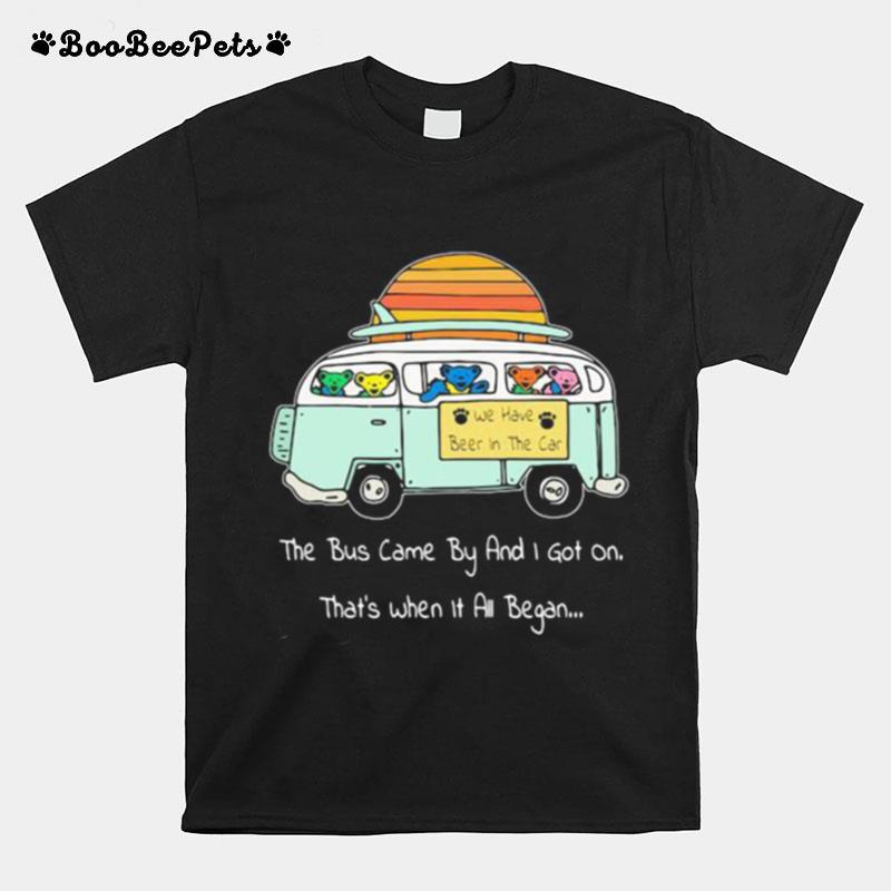 Grateful Dead Bear The Bus Came By And I Got On Thats When It All Began T-Shirt