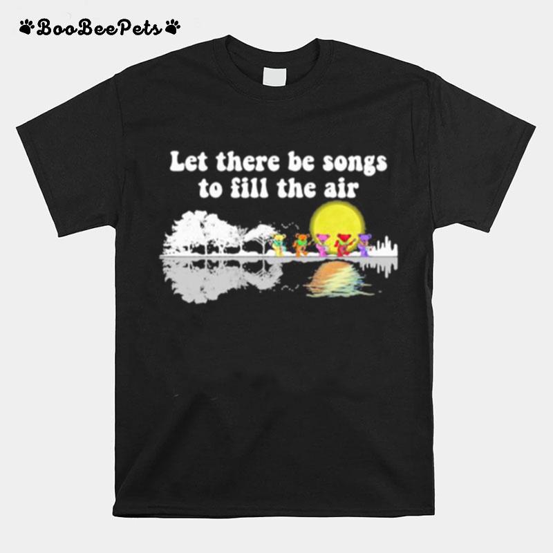 Grateful Dead Bears Let There Be Songs To Fill The Air T-Shirt
