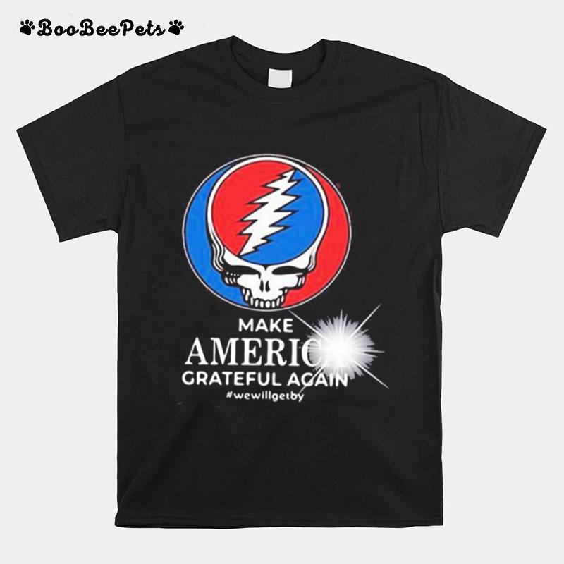 Grateful Dead Make America Grateful Again We Will Get By T-Shirt