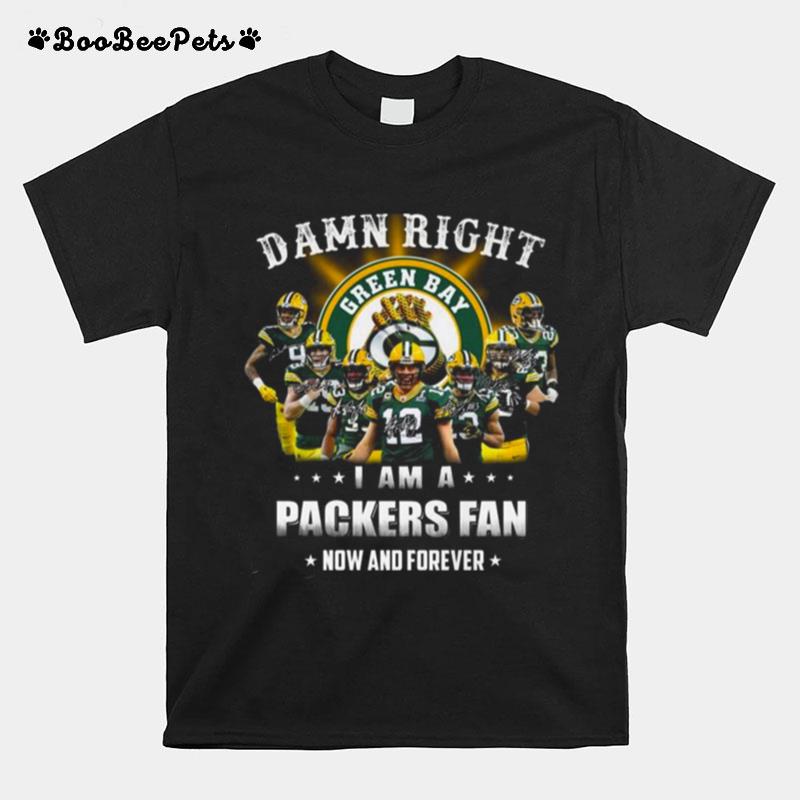Green Bay Packers Team Damn Right I Am A Packers Fan Now And Forever Signatures T-Shirt
