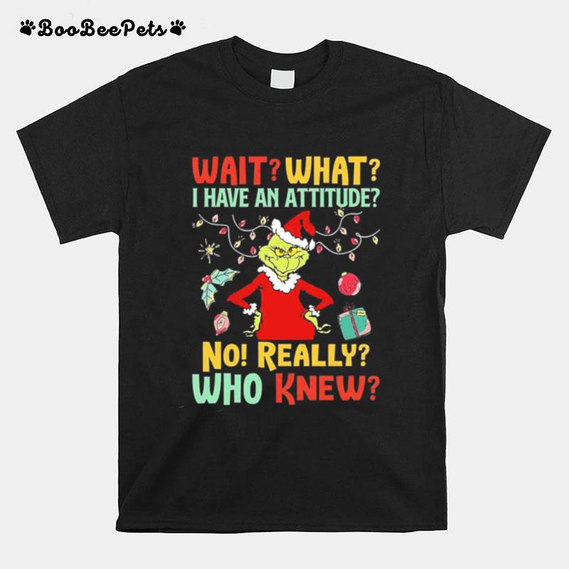 Green Wait What I Have An Attitude No Really Who Knew Christmas T-Shirt