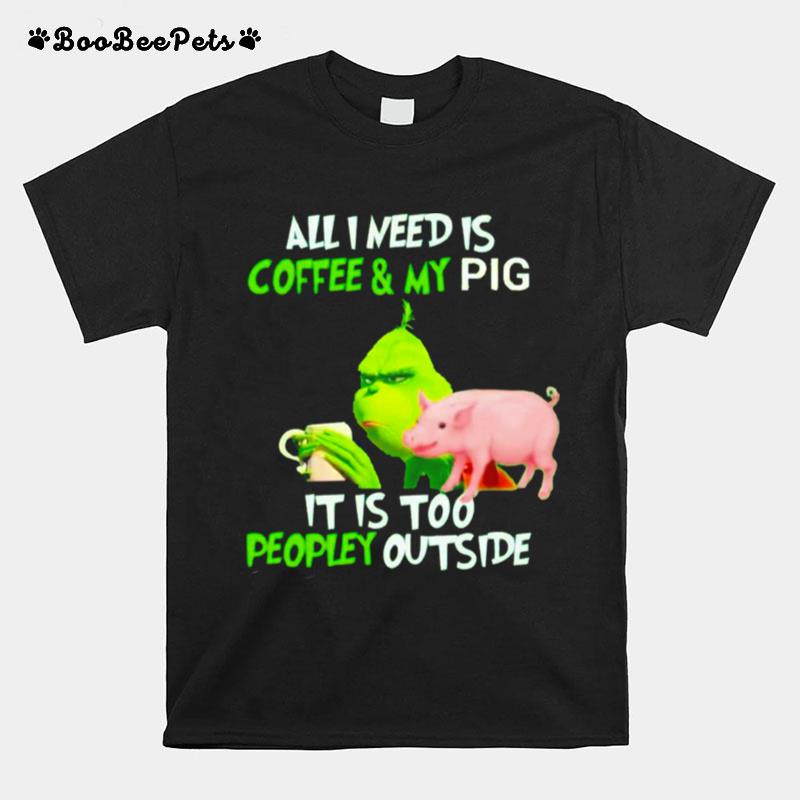 Grinch All I Need Is Coffee And My Pig It Is Too Peopley Outside Christmas T-Shirt