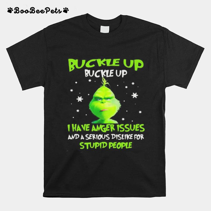 Grinch Buckle Up Buttercup I Have Anger Issues And A Serious Dislike For Stupid People T-Shirt
