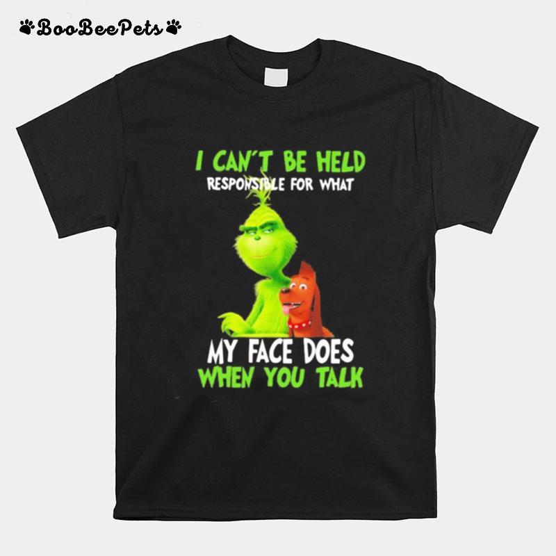 Grinch I Cant Be Held Responsible For That My Face Does When You Talk T-Shirt
