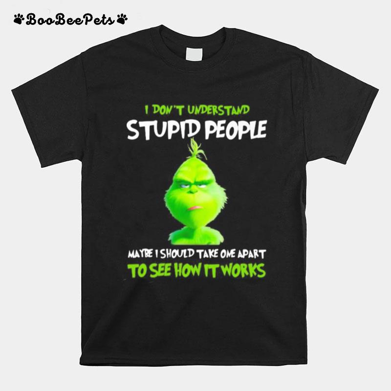 Grinch I Dont Understand Stupid People Maybe I Should Take One Apart To See How It Works T-Shirt