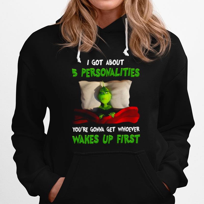 Grinch I Got About 5 Personalities Youre Gonna Get Whoever Wakes Up First Hoodie