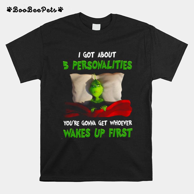 Grinch I Got About 5 Personalities Youre Gonna Get Whoever Wakes Up First T-Shirt