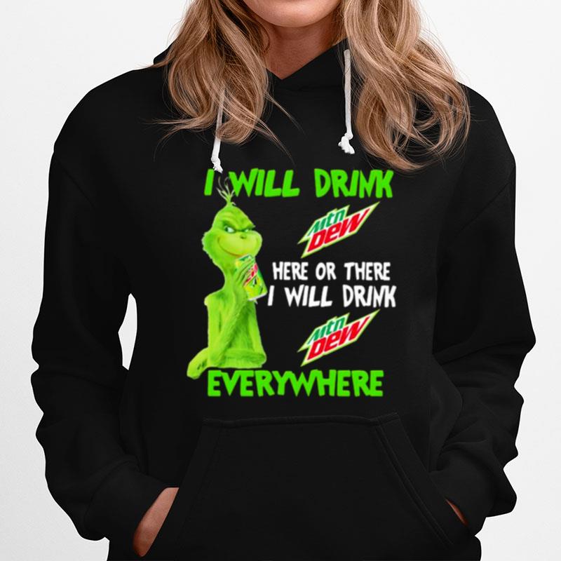 Grinch I Will Drink Mtn Dew Here Or There I Will Drink Everywhere Hoodie