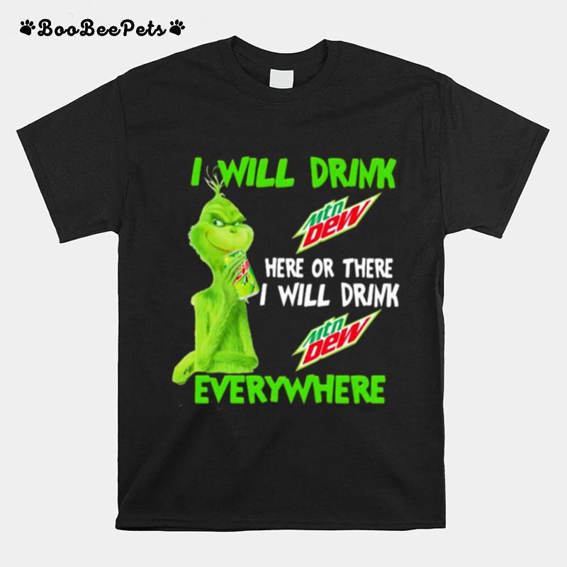 Grinch I Will Drink Mtn Dew Here Or There I Will Drink Everywhere T-Shirt