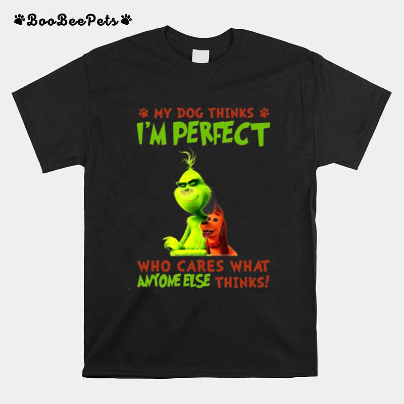 Grinch My Dog Thinks Im Perfect Who Cares What Anymore Else Thinks T-Shirt