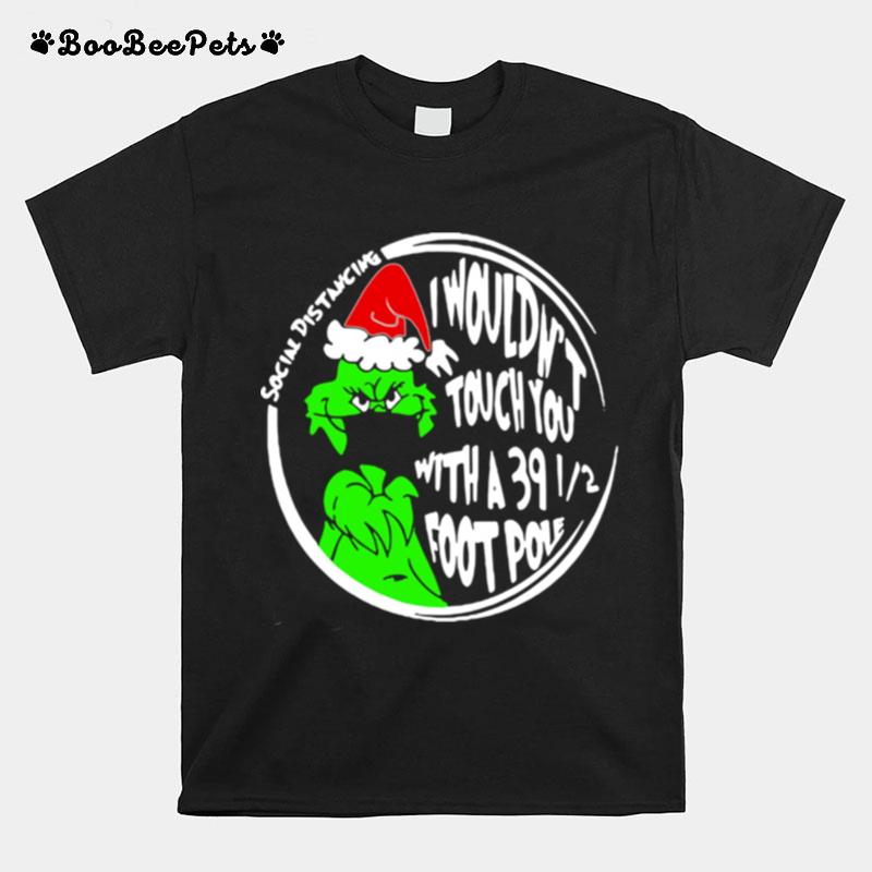 Grinch Social Distancing I Wouldnt Touch You With A 39 12 Foot Pole Christmas T-Shirt