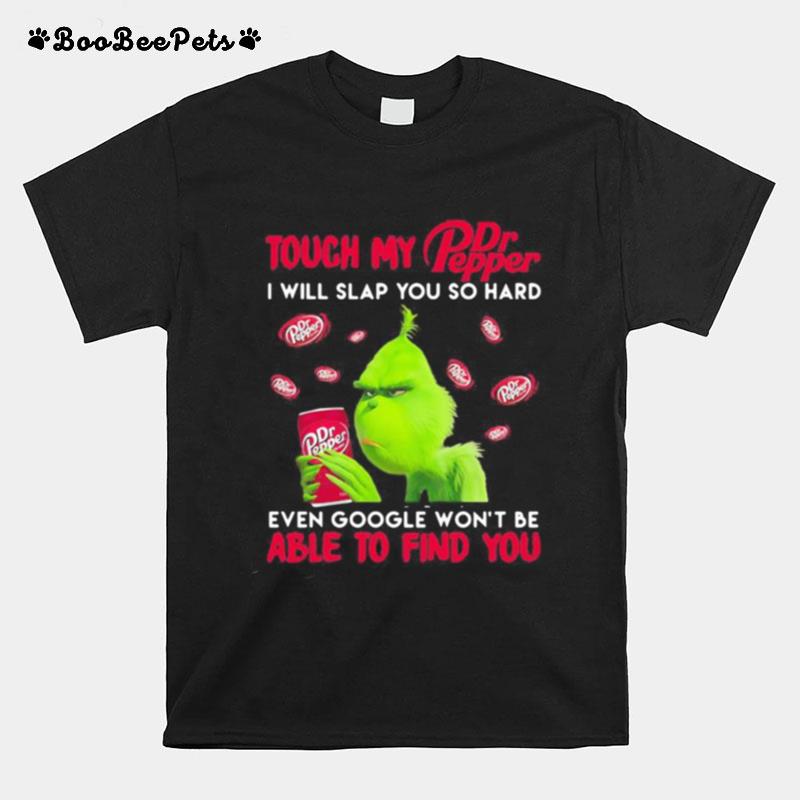 Grinch Touch My Dr Pepper I Will Slap So Hard Even Google Wont Be Able To Find You T-Shirt