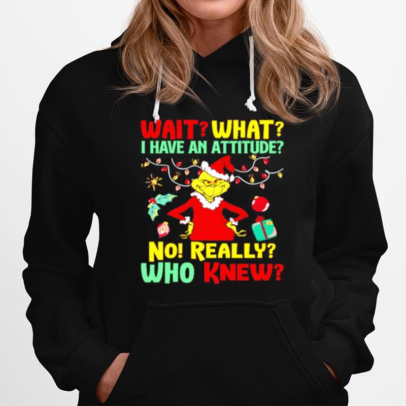 Grinch Wait What I Have An Attitude No Really Who Knew Hoodie