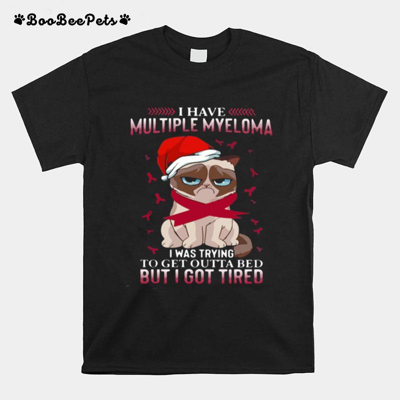 Grumpy Cat I Have Multiple Myeloma I Was Trying To Get Outta Bed But I Got Tired T-Shirt