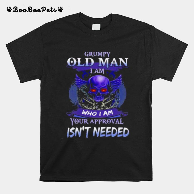 Grumpy Old Man I Am Who I Am Your Approval Isnt Needed Skull T-Shirt