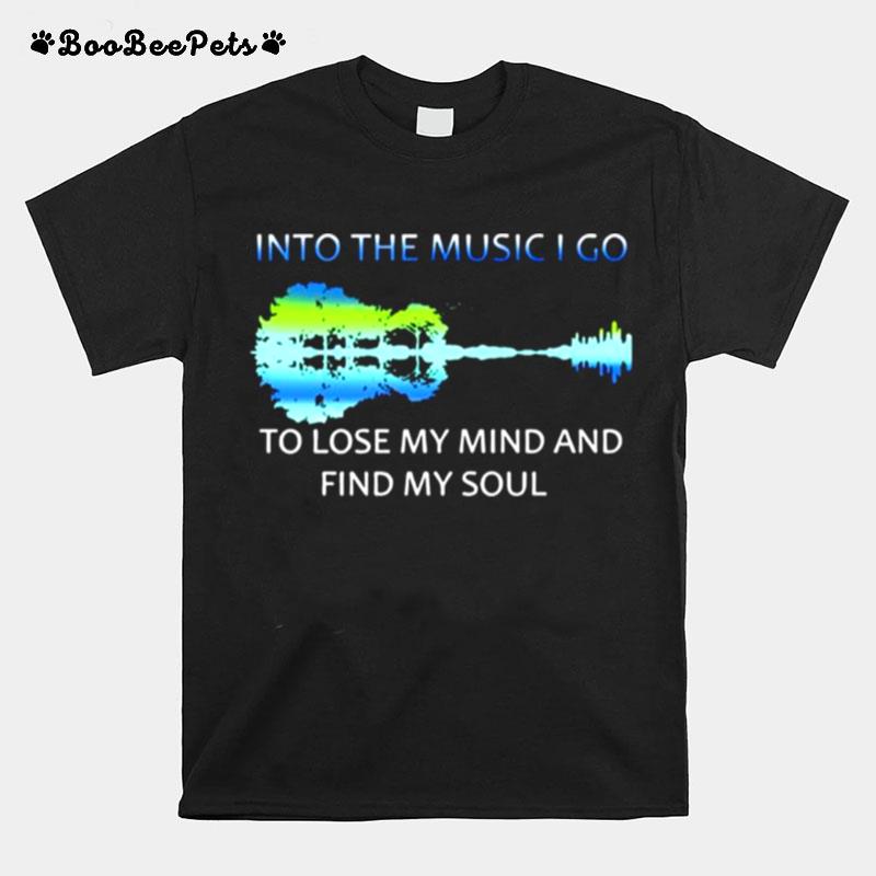 Guitar Into The Music I Go To Lose My Mind And Find My Soul T-Shirt