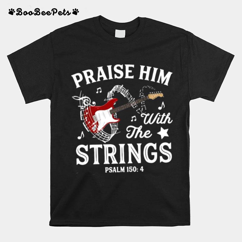 Guitar Praise Him With The String Psalm 150 4 T-Shirt