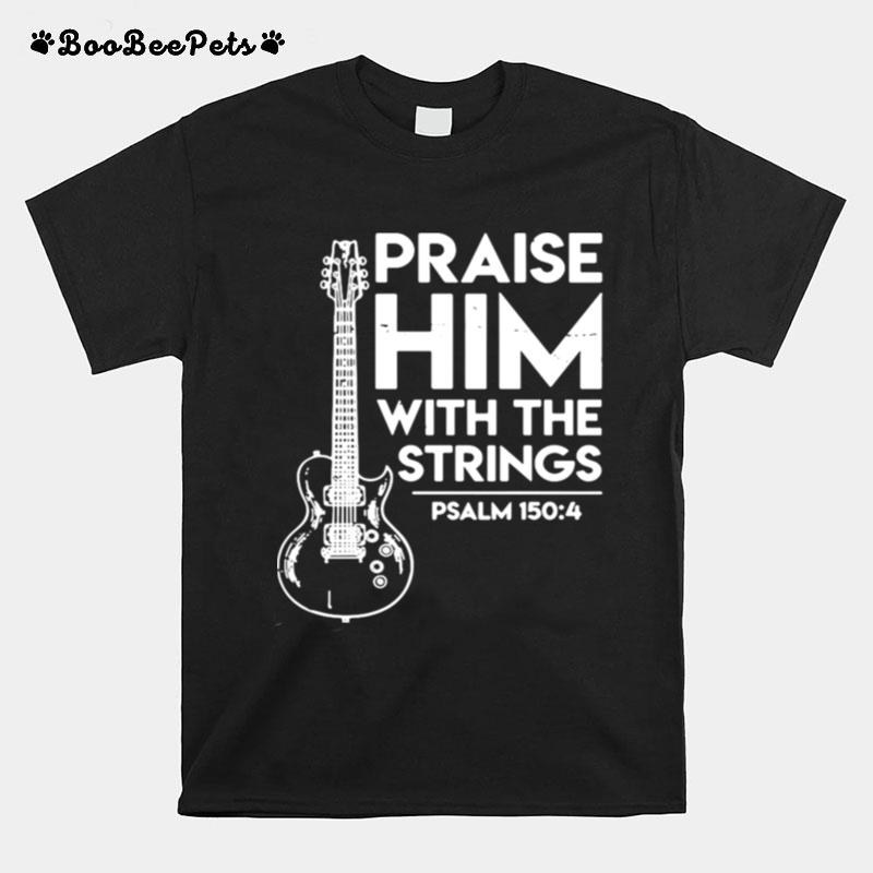 Guitar Praise Him With The Strings Psalm T-Shirt