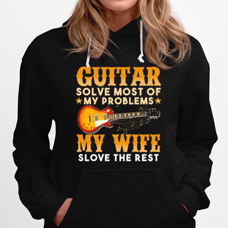 Guitar Solve Most Of My Problems My Wife Solve The Rest Hoodie