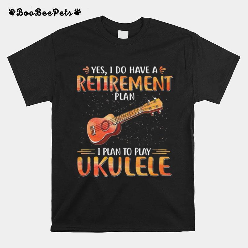 Guitar Yes I Do Have A Retirement Plan I Plan To Play Ukulele T-Shirt