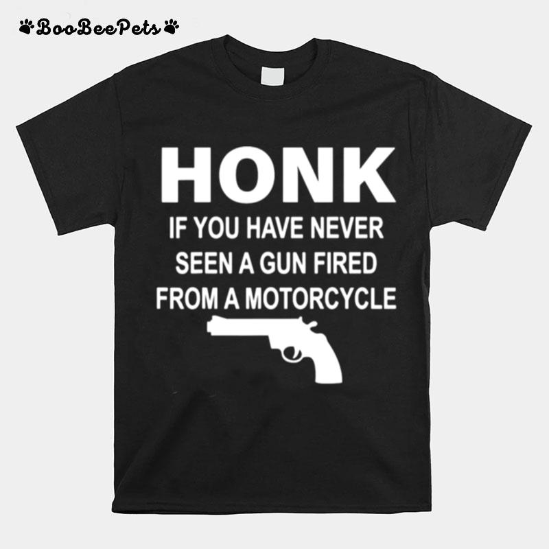 Gun Honk If You Have Never Seen A Gun Fired From A Motorcycle T-Shirt