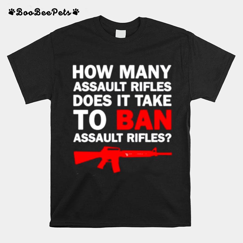 Gun How Many Assault Rifles Does It Take To Ban Assault Rifles T-Shirt