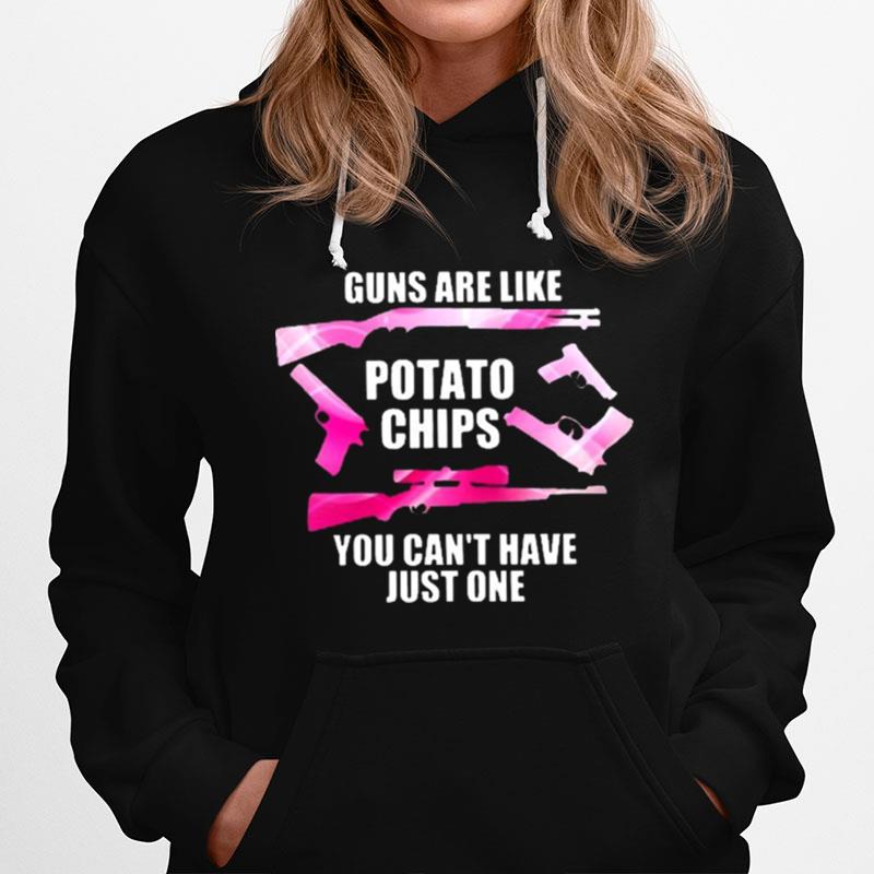 Guns Are Like Potato Chips You Cant Have Just One Hoodie