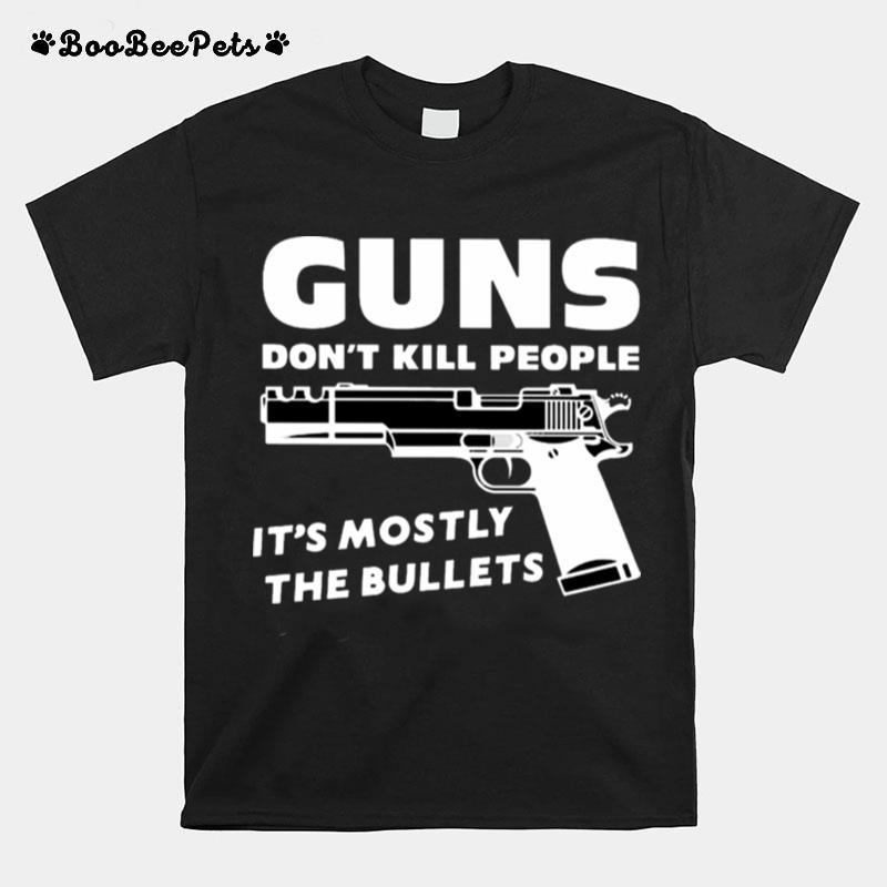 Guns Dont Kill People Its Mostly The Bullets T-Shirt