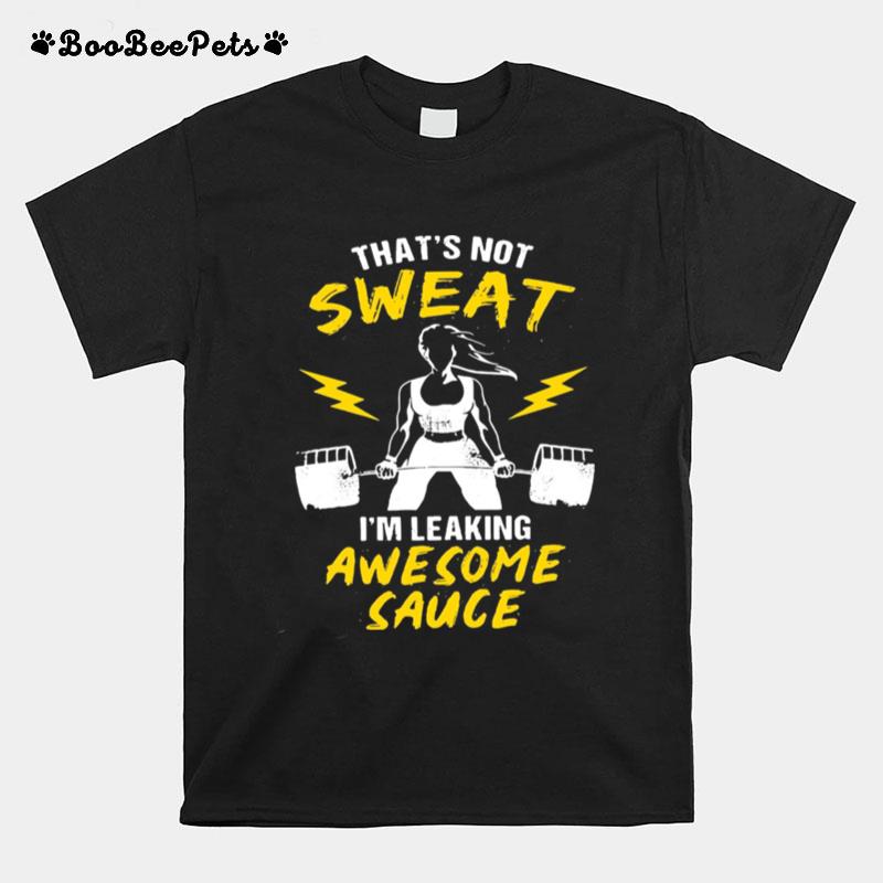 Gym Thats Not Sweat Im Leaking Awesome Sauce T-Shirt