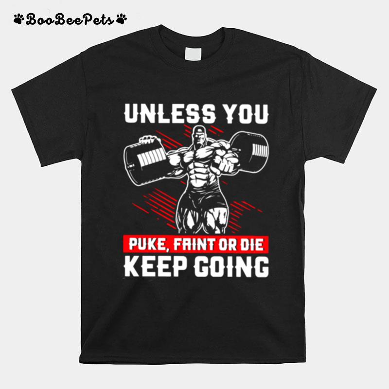 Gym Unless You Puke Faint Or Die Keep Going T-Shirt