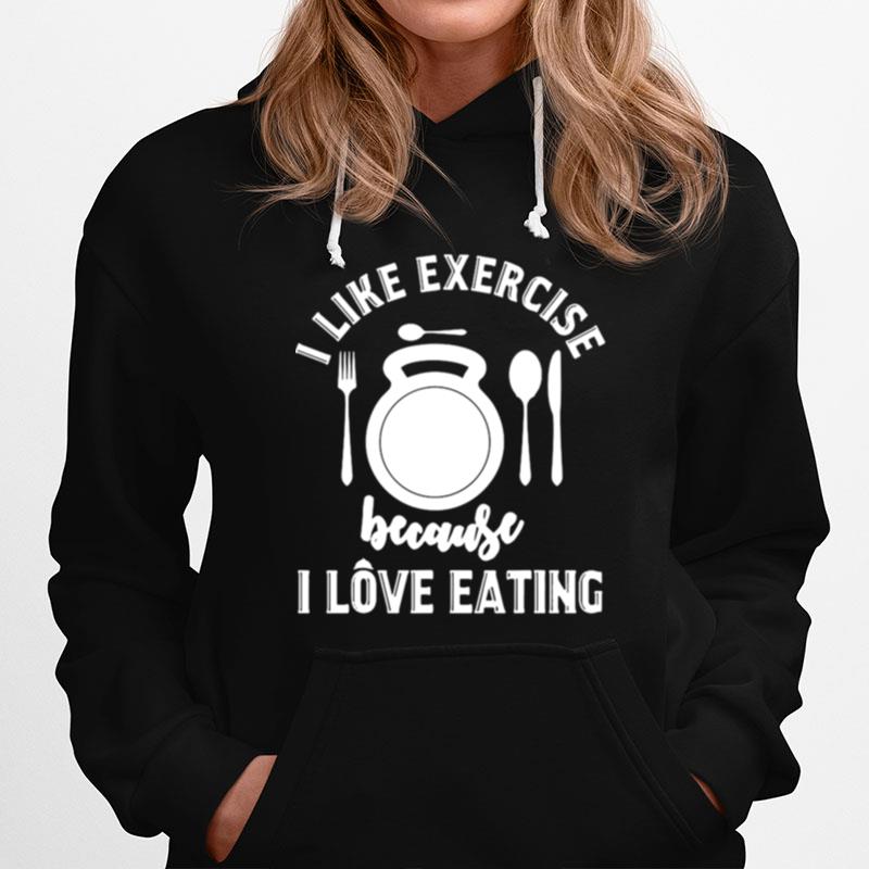 Gym Workout I Like Exercise Because I Love Eeating Hoodie