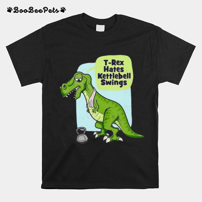 Gym Workout T Rex Hates Kettlebell Swings T-Shirt