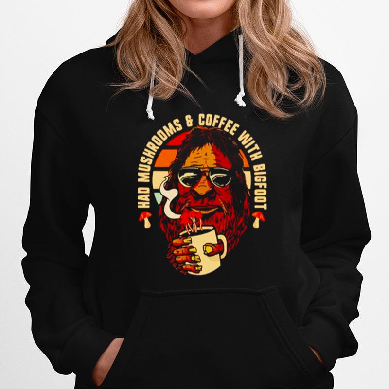 Had Mushrooms Coffee With Bigfoot Hoodie