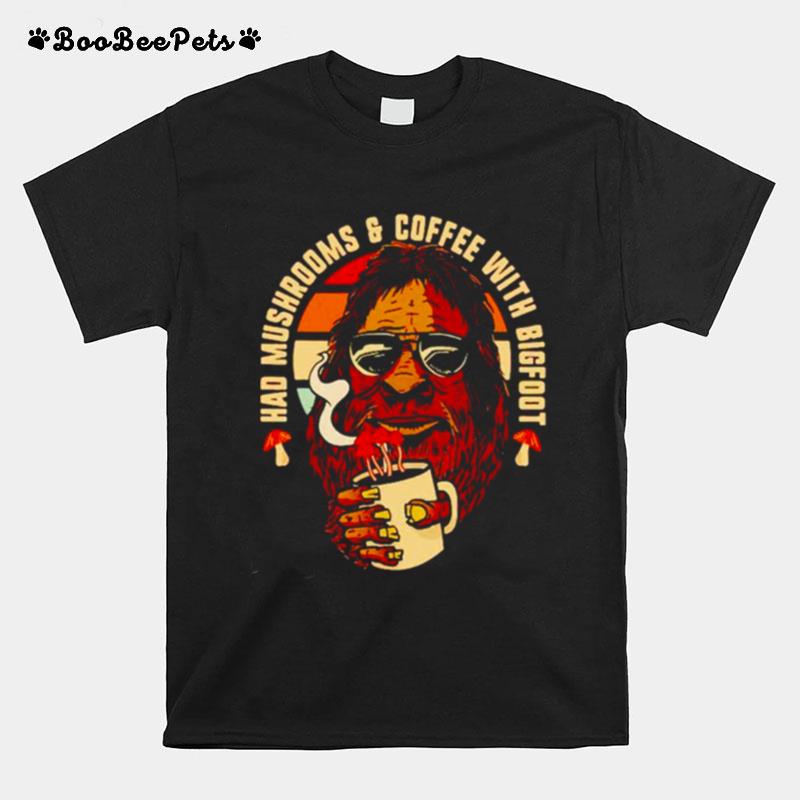 Had Mushrooms Coffee With Bigfoot T-Shirt