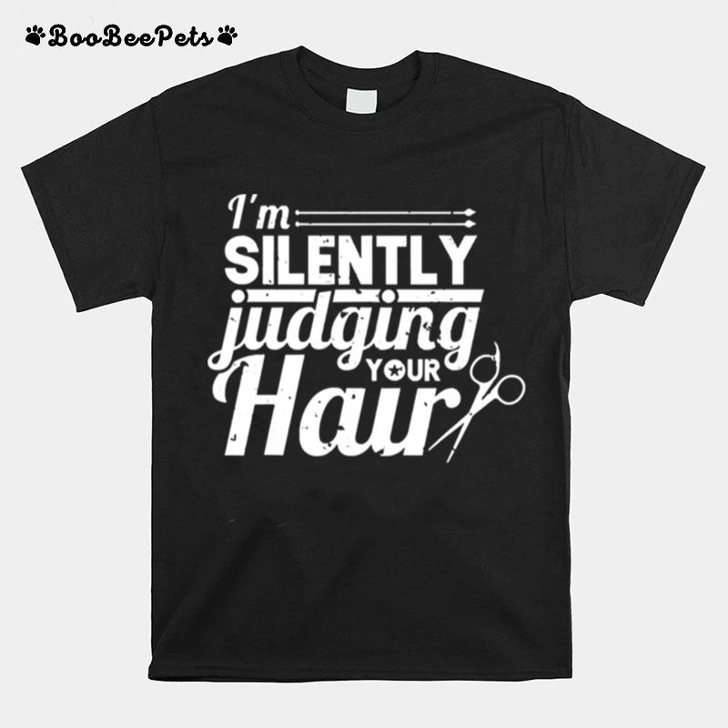 Hair Stylist Hairdresser Im Silently Judging Your Hair T-Shirt