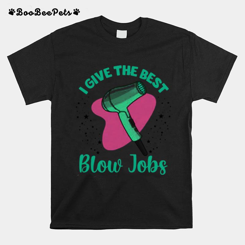 Hairdresser I Give The Best Blow Jobs T-Shirt