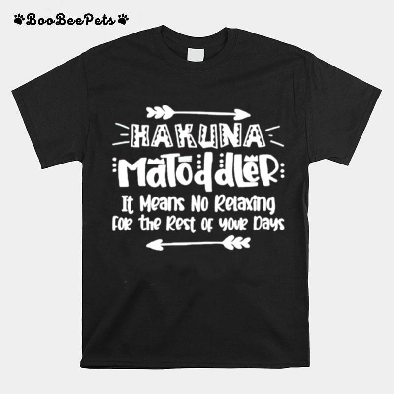 Hakuna Matoddler It Means No Relaxing For The Rest Of Your Days T-Shirt