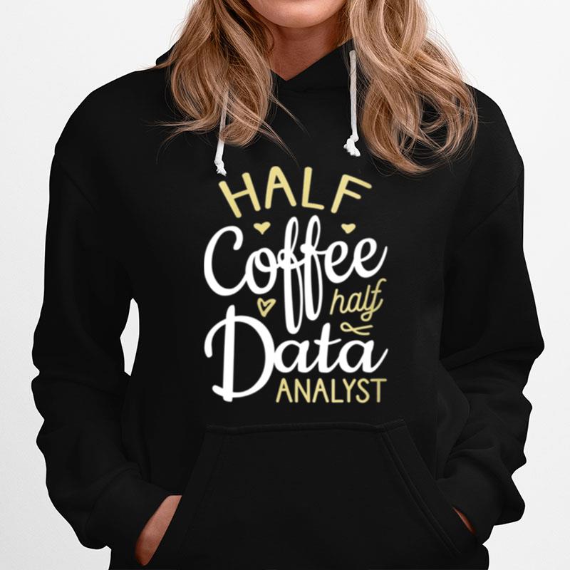 Half Coffee Half Data Analyst Data Analyst Hoodie