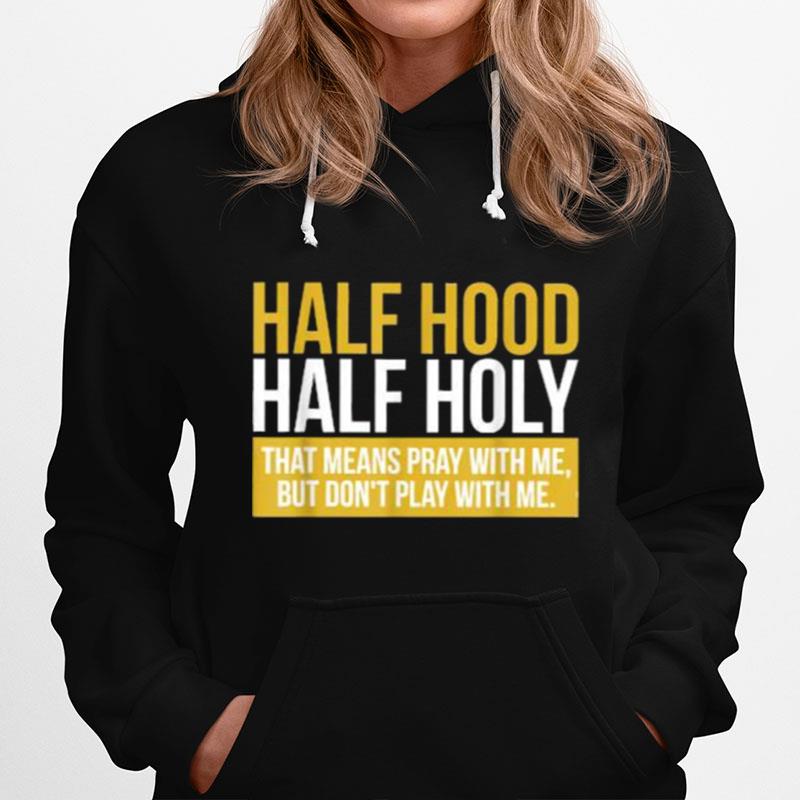 Half Hood Half Holy That Means Pray With Me Hoodie