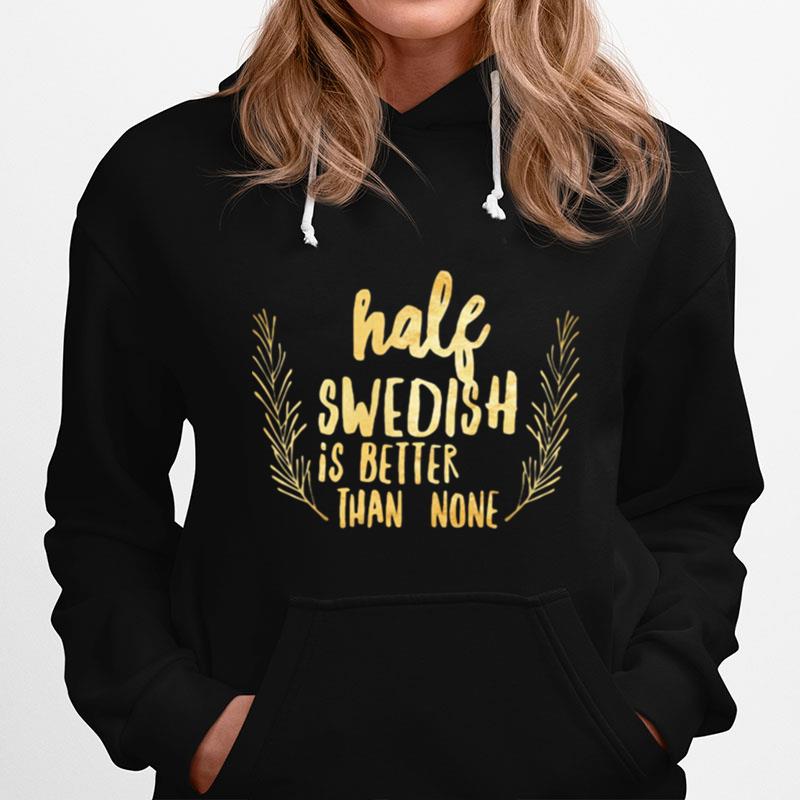 Half Swedish Is Better Than None Hoodie