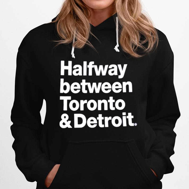 Halfway Between Toronto And Detroit Hoodie