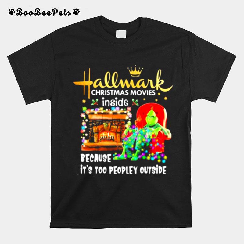 Hallmark Christmas Movies Inside Because Its Too People Outside Grinch Heater T-Shirt