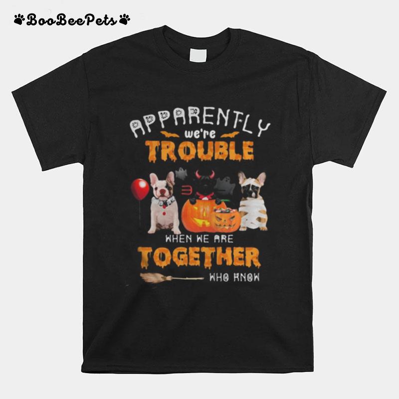 Halloween Apparently Were Trouble When We Are Together Who Know T-Shirt