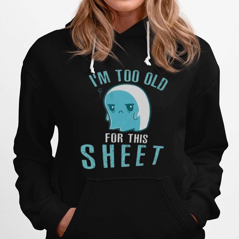 Halloween Ghost Im Too Old For This Sheet Hoodie