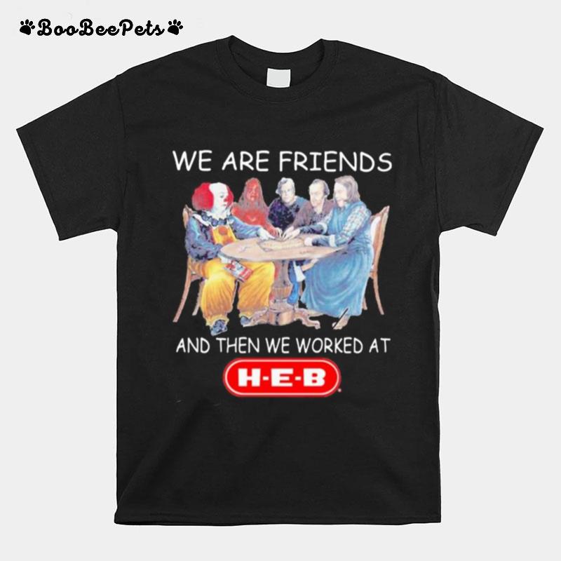 Halloween Horror Characters We Are Friends And Then We Worked At Heb T-Shirt